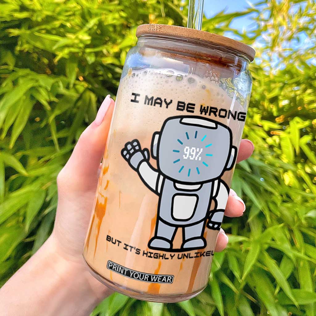 Funny Robot Humor Glass Can I May Be Wrong But It Is Highly Unlikely TS12 White Print Your Wear