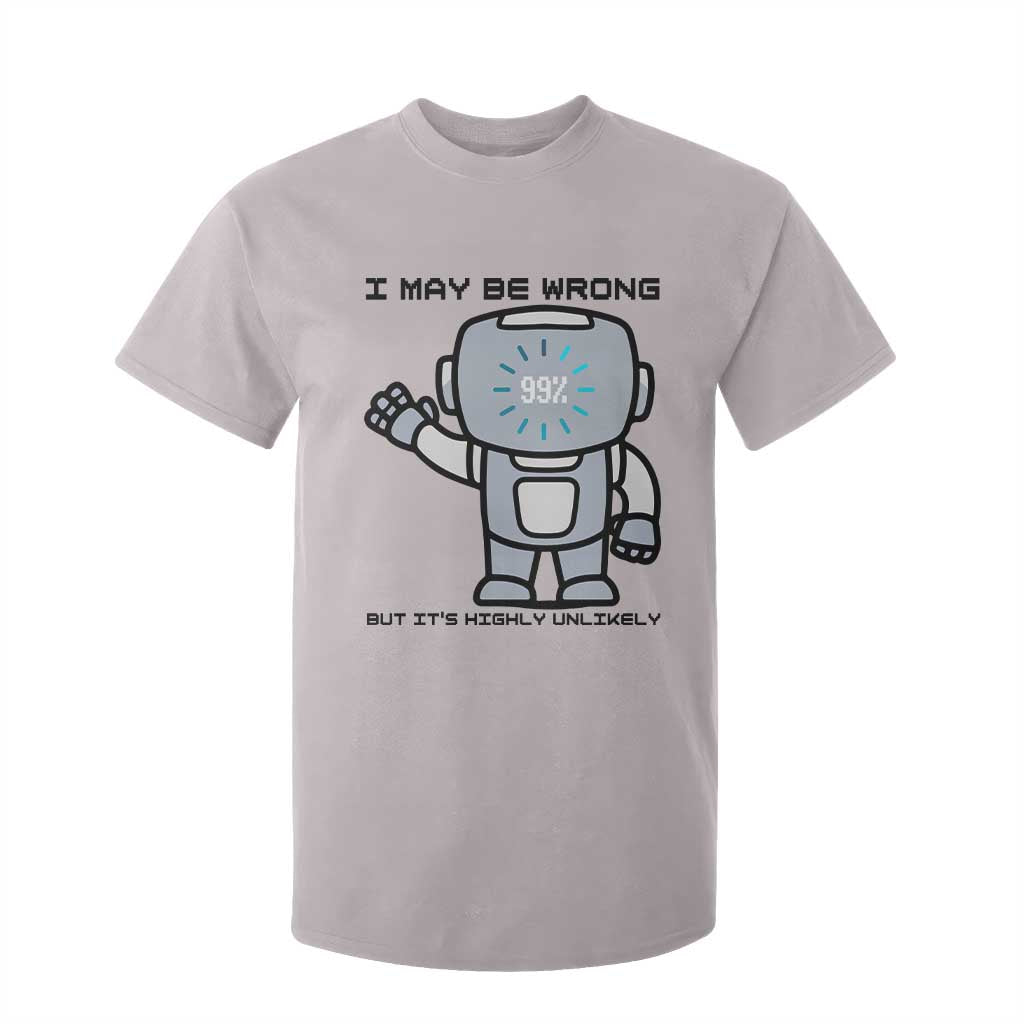 Funny Robot Humor T Shirt For Kid I May Be Wrong But It Is Highly Unlikely TS12 Ice Gray Print Your Wear
