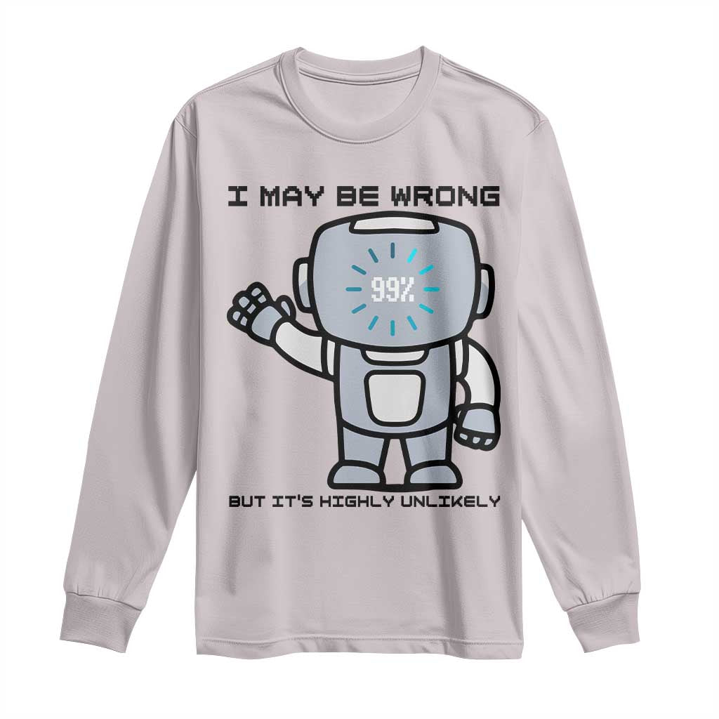 Funny Robot Humor Long Sleeve Shirt I May Be Wrong But It Is Highly Unlikely TS12 Ice Gray Print Your Wear