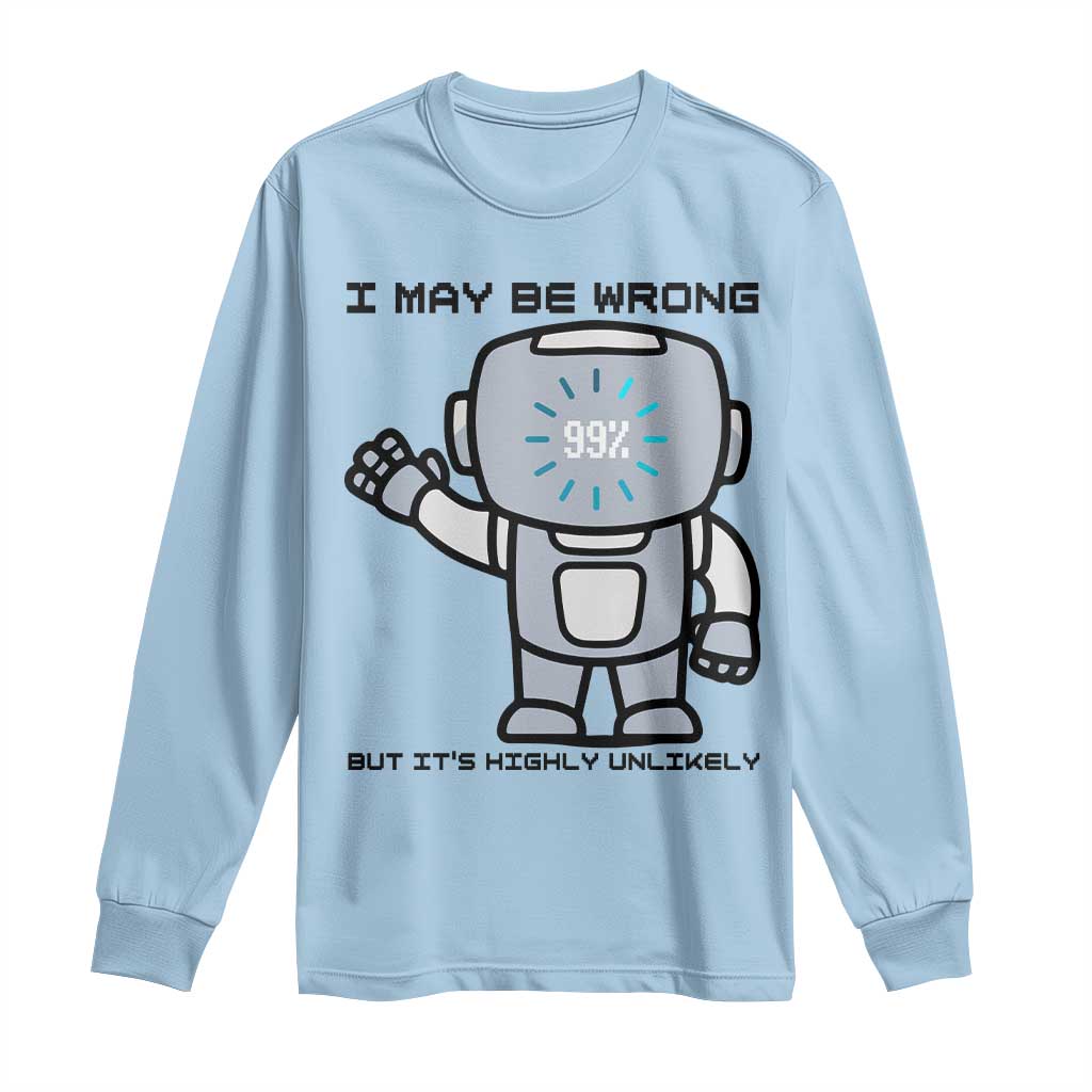 Funny Robot Humor Long Sleeve Shirt I May Be Wrong But It Is Highly Unlikely TS12 Light Blue Print Your Wear