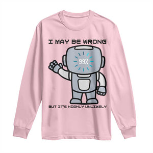 Funny Robot Humor Long Sleeve Shirt I May Be Wrong But It Is Highly Unlikely TS12 Light Pink Print Your Wear
