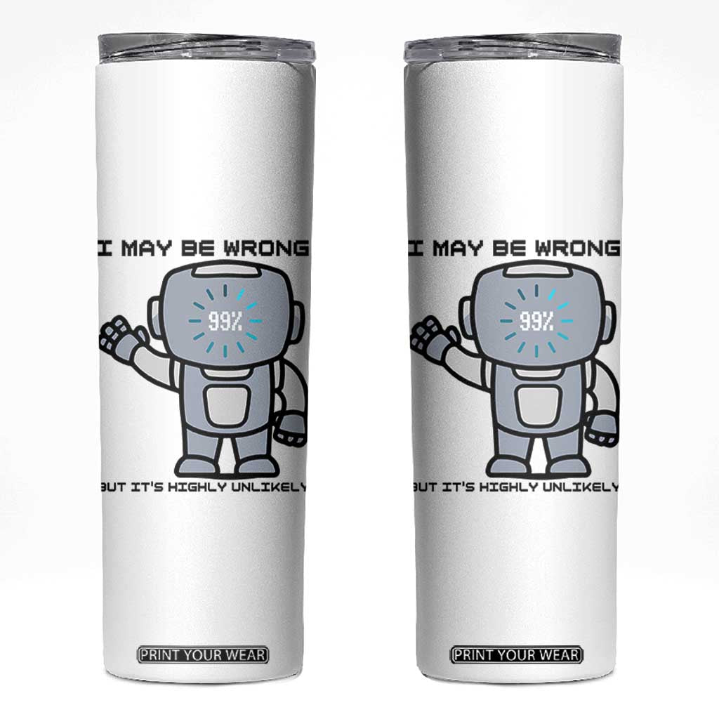 Funny Robot Humor Skinny Tumbler I May Be Wrong But It Is Highly Unlikely TS12 White Print Your Wear