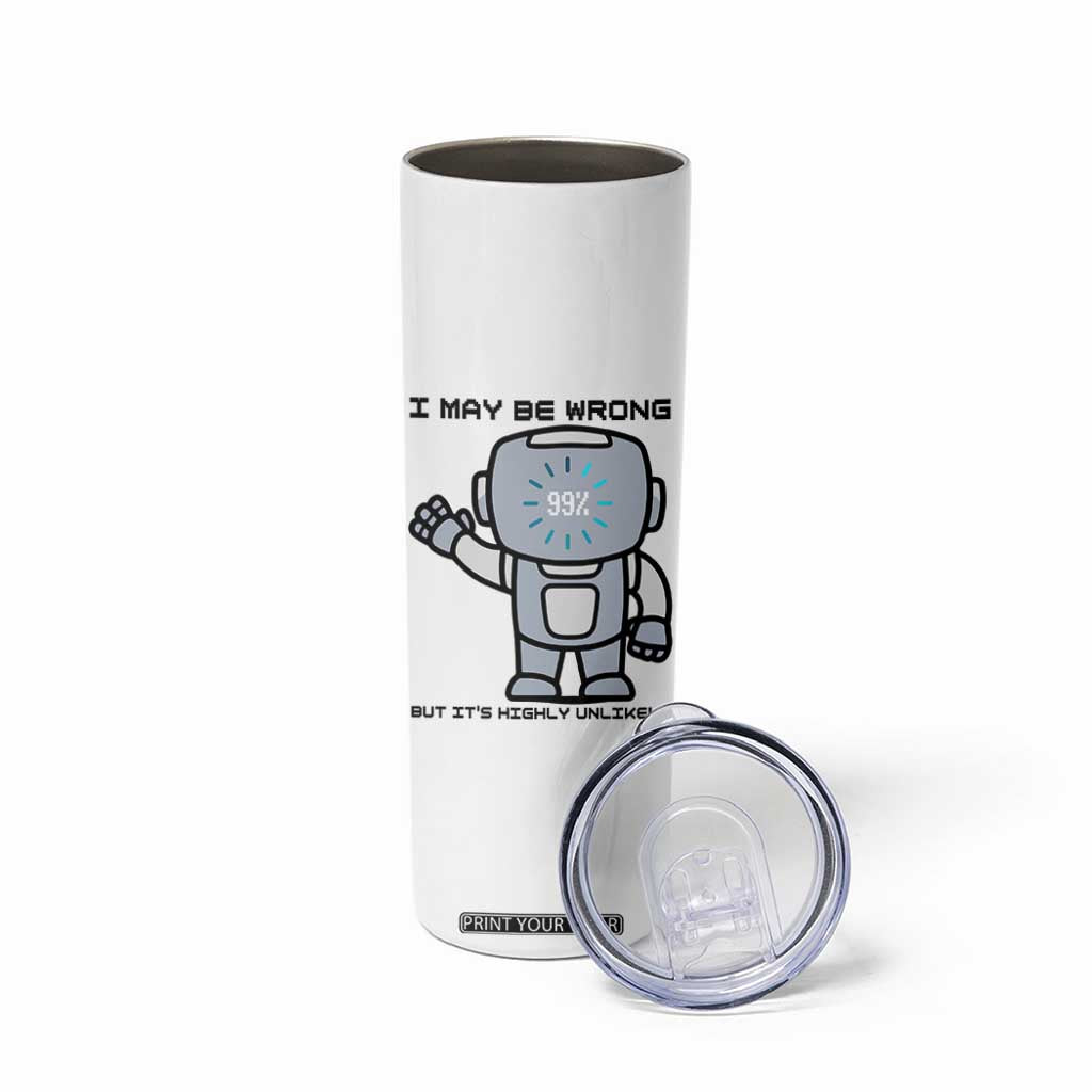 Funny Robot Humor Skinny Tumbler I May Be Wrong But It Is Highly Unlikely TS12 Print Your Wear