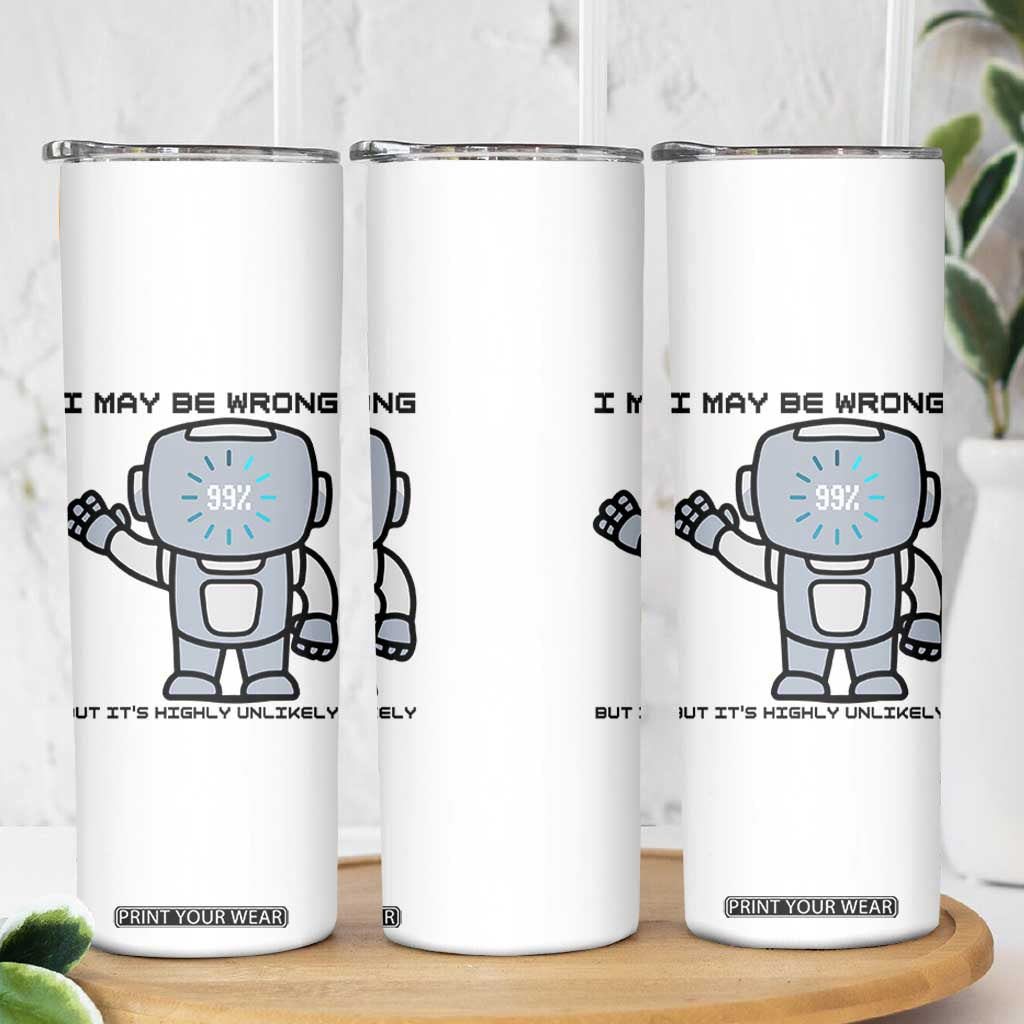Funny Robot Humor Skinny Tumbler I May Be Wrong But It Is Highly Unlikely TS12 Print Your Wear