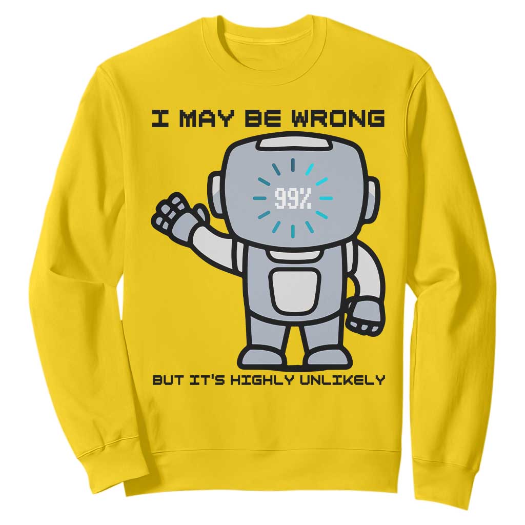 Funny Robot Humor Sweatshirt I May Be Wrong But It Is Highly Unlikely TS12 Daisy Print Your Wear
