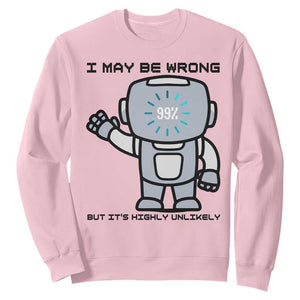 Funny Robot Humor Sweatshirt I May Be Wrong But It Is Highly Unlikely TS12 Light Pink Print Your Wear