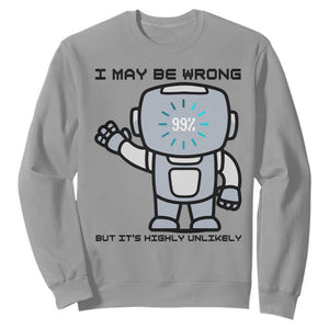 Funny Robot Humor Sweatshirt I May Be Wrong But It Is Highly Unlikely TS12 Sport Gray Print Your Wear