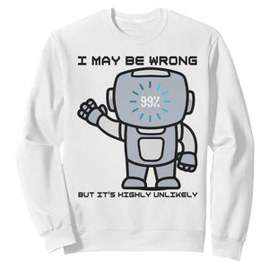 Funny Robot Humor Sweatshirt I May Be Wrong But It Is Highly Unlikely TS12 White Print Your Wear