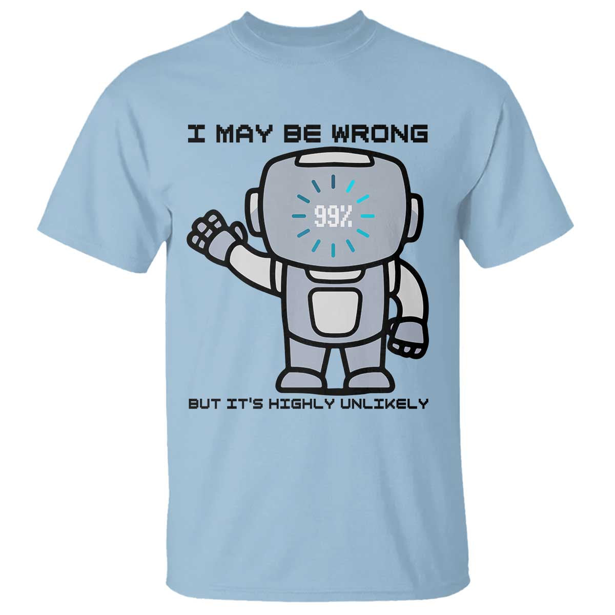 Funny Robot Humor T Shirt I May Be Wrong But It Is Highly Unlikely TS12 Light Blue Print Your Wear