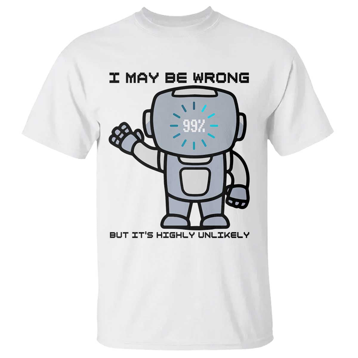 Funny Robot Humor T Shirt I May Be Wrong But It Is Highly Unlikely TS12 White Print Your Wear