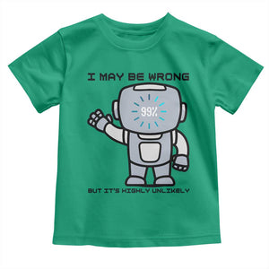 Funny Robot Humor Toddler T Shirt I May Be Wrong But It Is Highly Unlikely TS12 Irish Green Print Your Wear