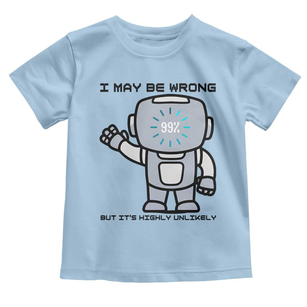 Funny Robot Humor Toddler T Shirt I May Be Wrong But It Is Highly Unlikely TS12 Light Blue Print Your Wear