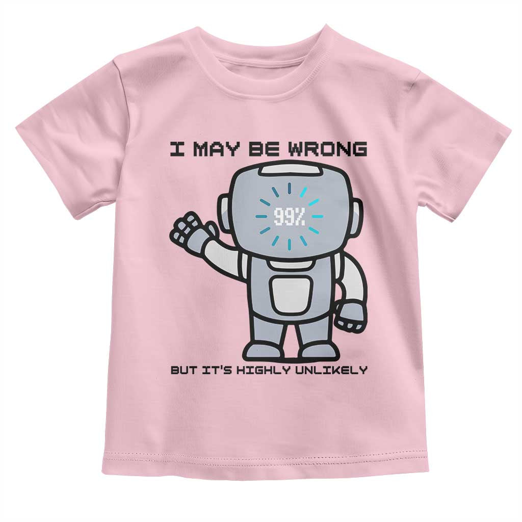 Funny Robot Humor Toddler T Shirt I May Be Wrong But It Is Highly Unlikely TS12 Light Pink Print Your Wear