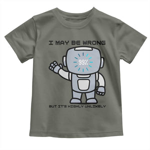 Funny Robot Humor Toddler T Shirt I May Be Wrong But It Is Highly Unlikely TS12 Military Green Print Your Wear