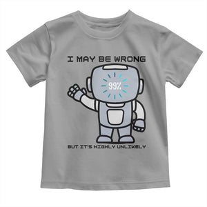 Funny Robot Humor Toddler T Shirt I May Be Wrong But It Is Highly Unlikely TS12 Sport Gray Print Your Wear