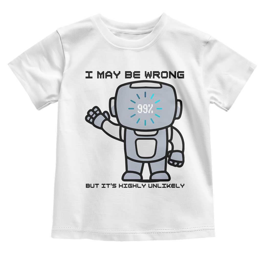 Funny Robot Humor Toddler T Shirt I May Be Wrong But It Is Highly Unlikely TS12 White Print Your Wear