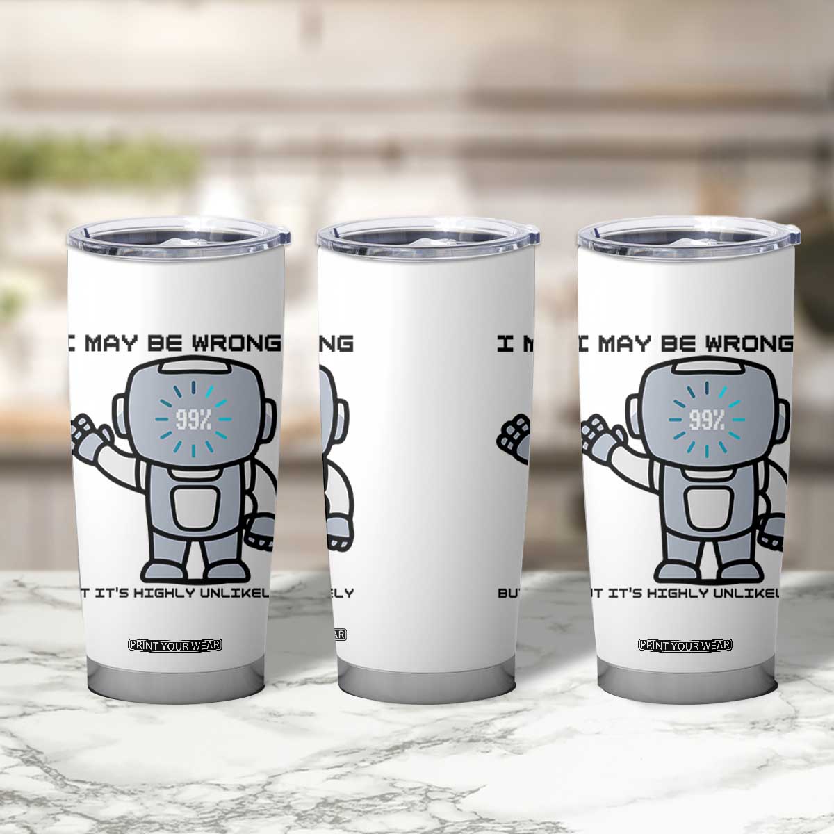 Funny Robot Humor Tumbler Cup I May Be Wrong But It Is Highly Unlikely TS12 Print Your Wear
