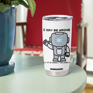 Funny Robot Humor Tumbler Cup I May Be Wrong But It Is Highly Unlikely TS12 Print Your Wear