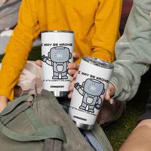 Funny Robot Humor Tumbler Cup I May Be Wrong But It Is Highly Unlikely TS12 Print Your Wear