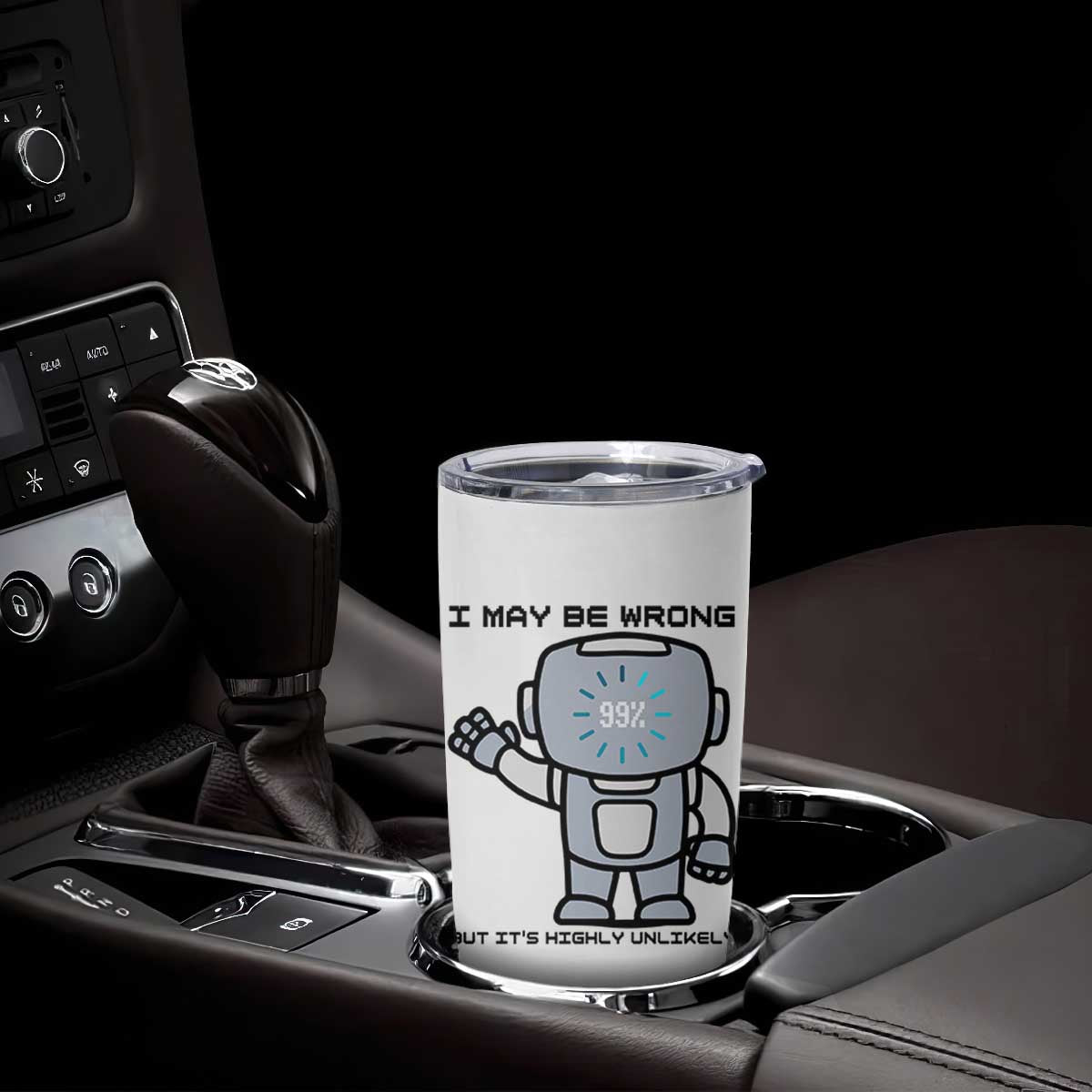Funny Robot Humor Tumbler Cup I May Be Wrong But It Is Highly Unlikely TS12 Print Your Wear
