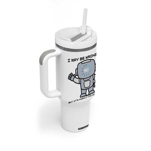 Funny Robot Humor Tumbler With Handle I May Be Wrong But It Is Highly Unlikely TS12 Print Your Wear