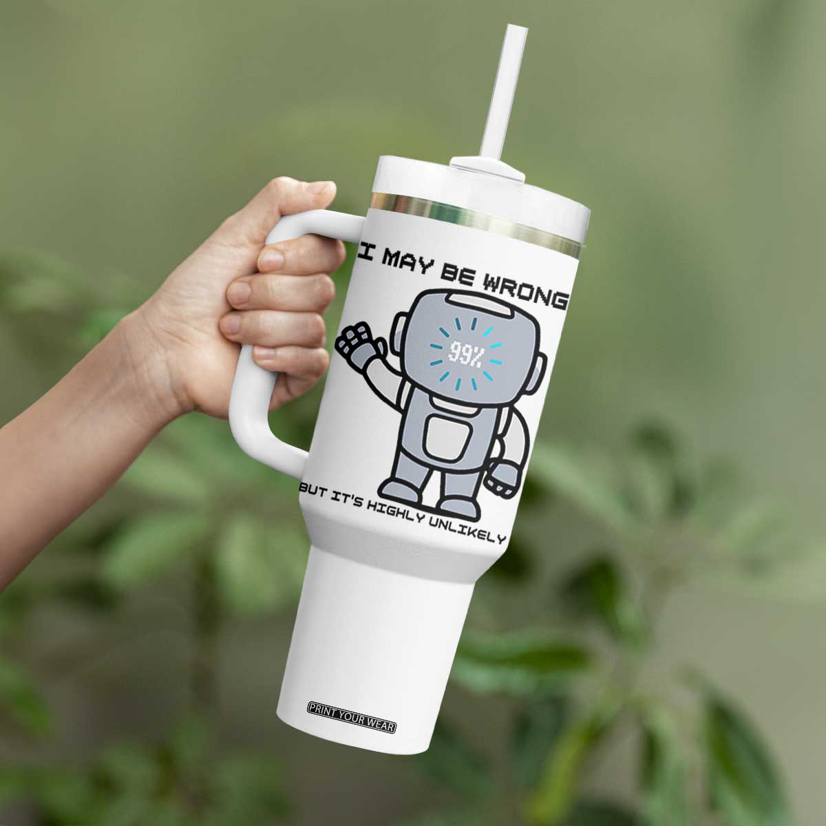 Funny Robot Humor Tumbler With Handle I May Be Wrong But It Is Highly Unlikely TS12 Print Your Wear