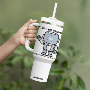 Funny Robot Humor Tumbler With Handle I May Be Wrong But It Is Highly Unlikely TS12 Print Your Wear