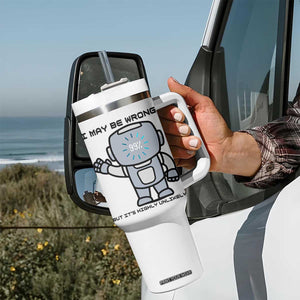 Funny Robot Humor Tumbler With Handle I May Be Wrong But It Is Highly Unlikely TS12 Print Your Wear