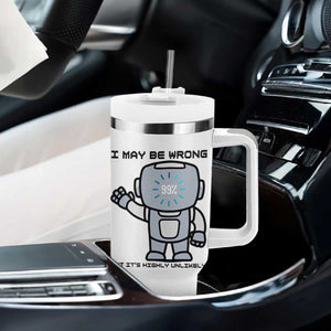 Funny Robot Humor Tumbler With Handle I May Be Wrong But It Is Highly Unlikely TS12 Print Your Wear