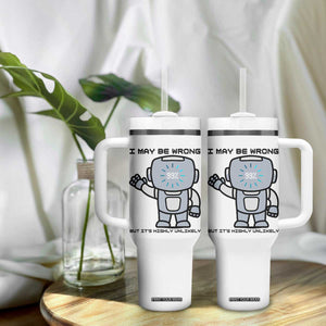 Funny Robot Humor Tumbler With Handle I May Be Wrong But It Is Highly Unlikely TS12 Print Your Wear