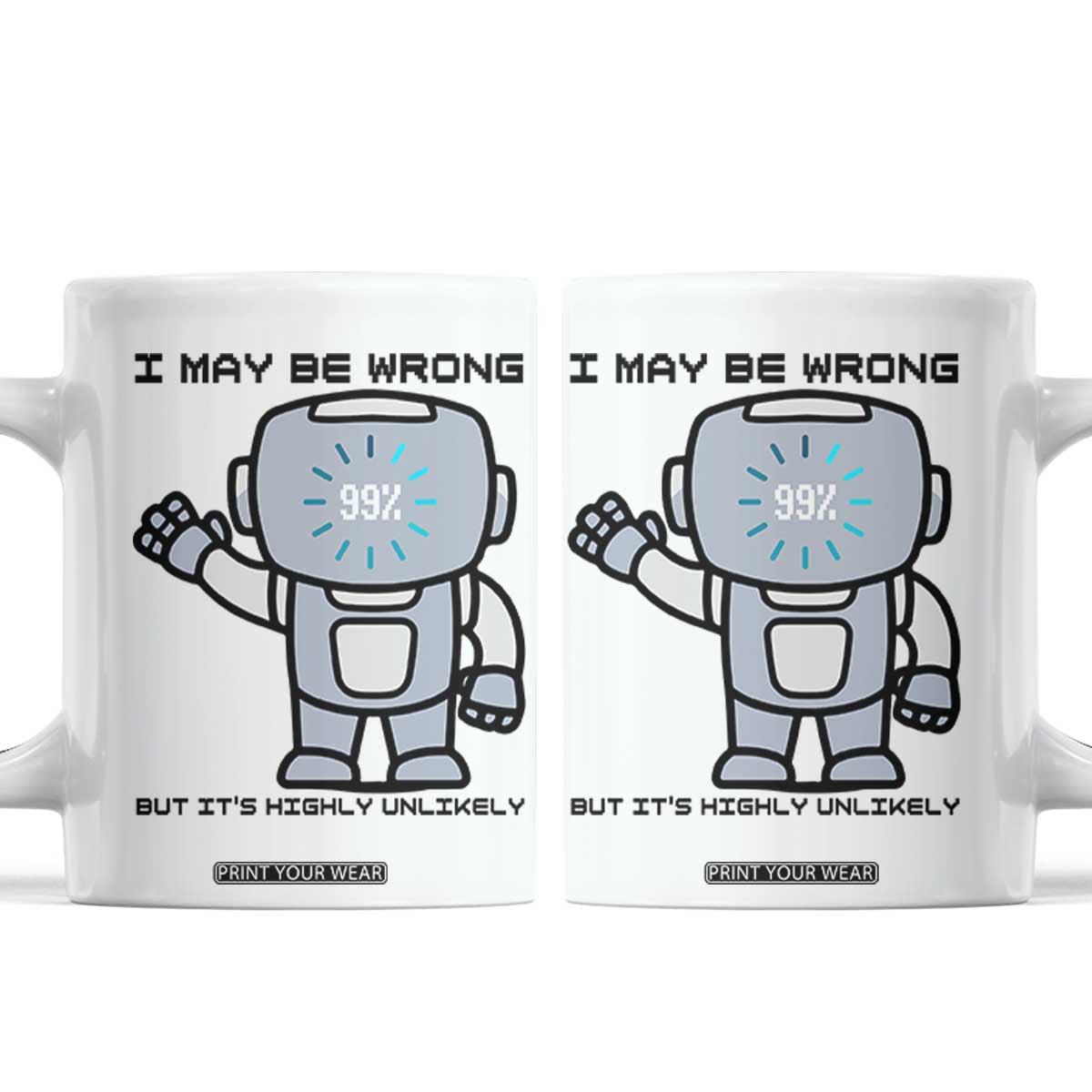 Funny Robot Humor Coffee Mug I May Be Wrong But It Is Highly Unlikely TS12 White Print Your Wear