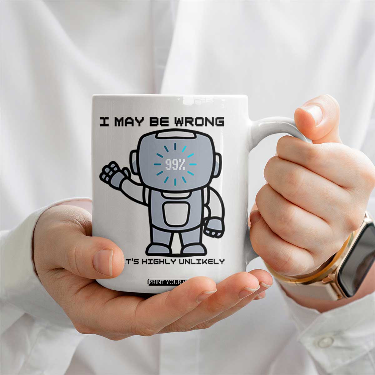 Funny Robot Humor Coffee Mug I May Be Wrong But It Is Highly Unlikely TS12 Print Your Wear
