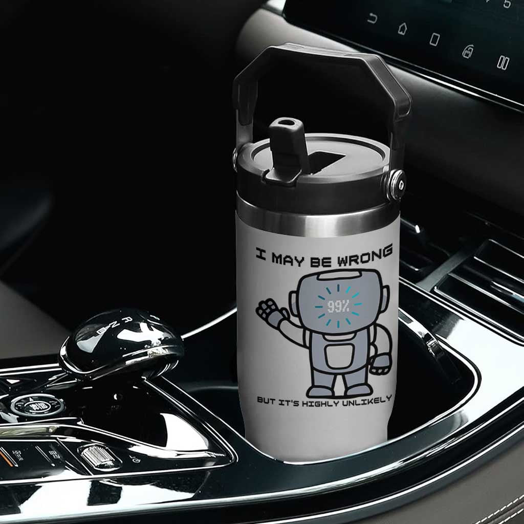 Funny Robot Humor Flip Straw Tumbler I May Be Wrong But It Is Highly Unlikely TS12 Print Your Wear