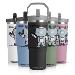 Funny Robot Humor Flip Straw Tumbler I May Be Wrong But It Is Highly Unlikely TS12 Print Your Wear