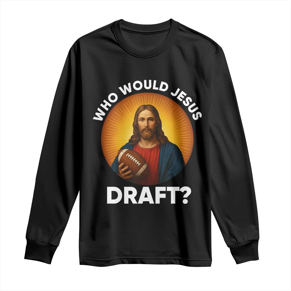 Who Would Jesus Draft Long Sleeve Shirt Christian Football Lover TS12 Black Print Your Wear