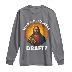 Who Would Jesus Draft Long Sleeve Shirt Christian Football Lover TS12 Charcoal Print Your Wear