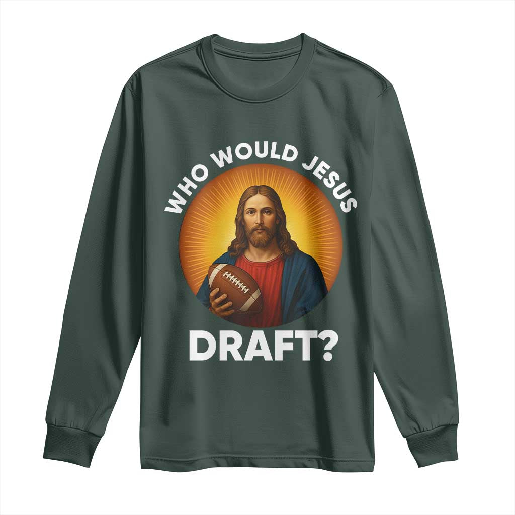 Who Would Jesus Draft Long Sleeve Shirt Christian Football Lover TS12 Dark Forest Green Print Your Wear