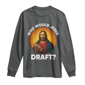 Who Would Jesus Draft Long Sleeve Shirt Christian Football Lover TS12 Dark Heather Print Your Wear
