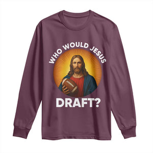 Who Would Jesus Draft Long Sleeve Shirt Christian Football Lover TS12 Maroon Print Your Wear