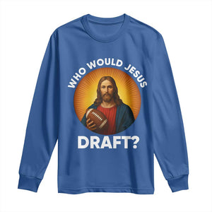 Who Would Jesus Draft Long Sleeve Shirt Christian Football Lover TS12 Royal Blue Print Your Wear