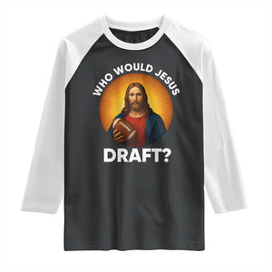 Who Would Jesus Draft Raglan Shirt Christian Football Lover TS12 Black White Print Your Wear