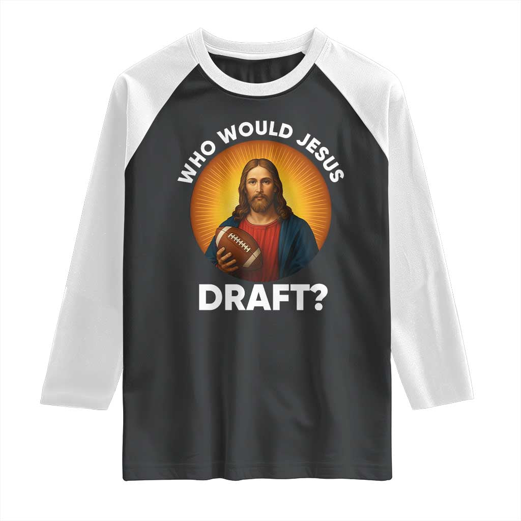 Who Would Jesus Draft Raglan Shirt Christian Football Lover TS12 Black White Print Your Wear