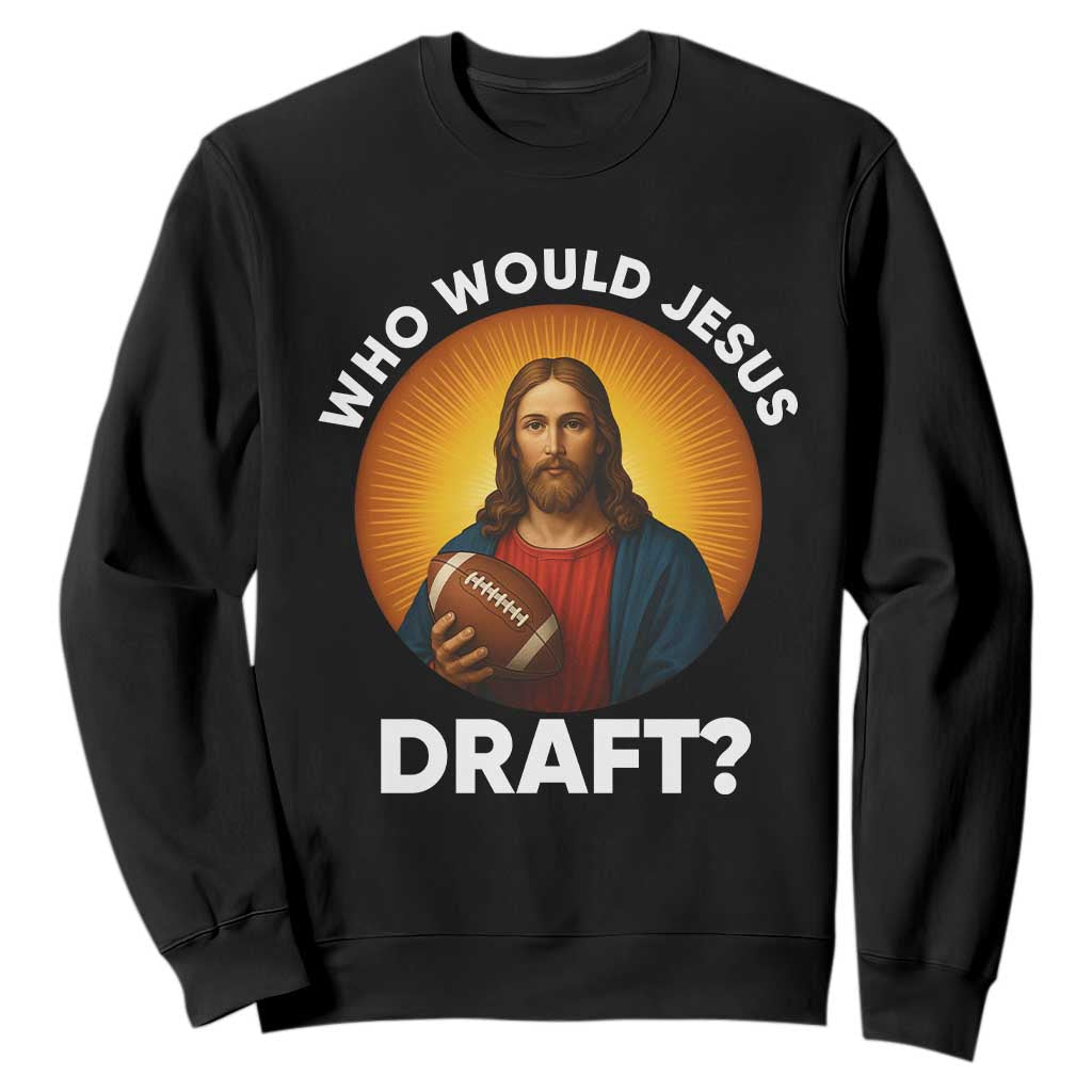 Who Would Jesus Draft Sweatshirt Christian Football Lover TS12 Black Print Your Wear