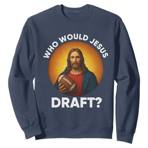 Who Would Jesus Draft Sweatshirt Christian Football Lover TS12 Navy Print Your Wear