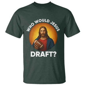 Who Would Jesus Draft T Shirt Christian Football Lover TS12 Dark Forest Green Print Your Wear