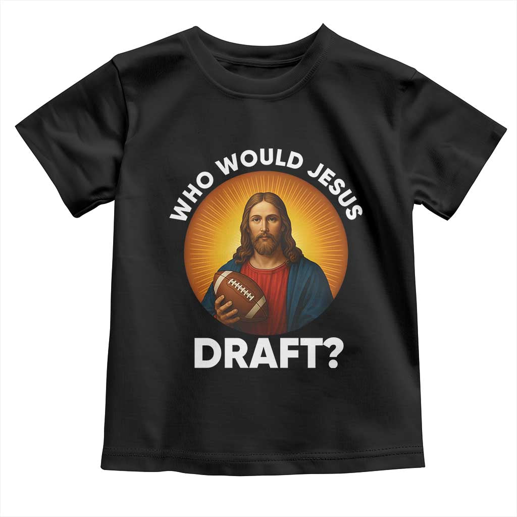Who Would Jesus Draft Toddler T Shirt Christian Football Lover TS12 Black Print Your Wear