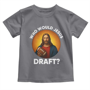 Who Would Jesus Draft Toddler T Shirt Christian Football Lover TS12 Charcoal Print Your Wear