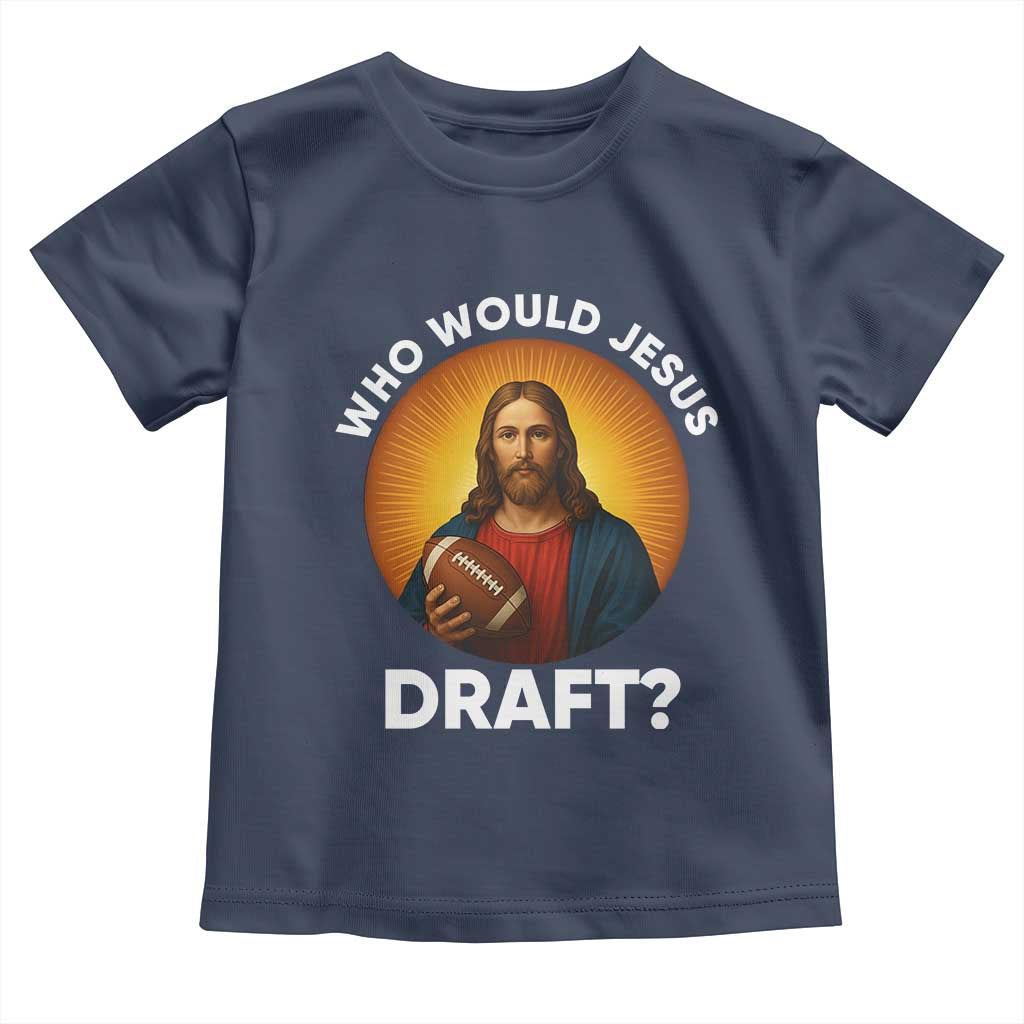 Who Would Jesus Draft Toddler T Shirt Christian Football Lover TS12 Navy Print Your Wear
