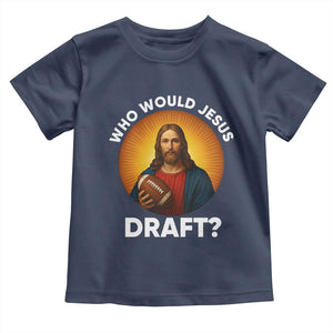 Who Would Jesus Draft Toddler T Shirt Christian Football Lover TS12 Navy Print Your Wear