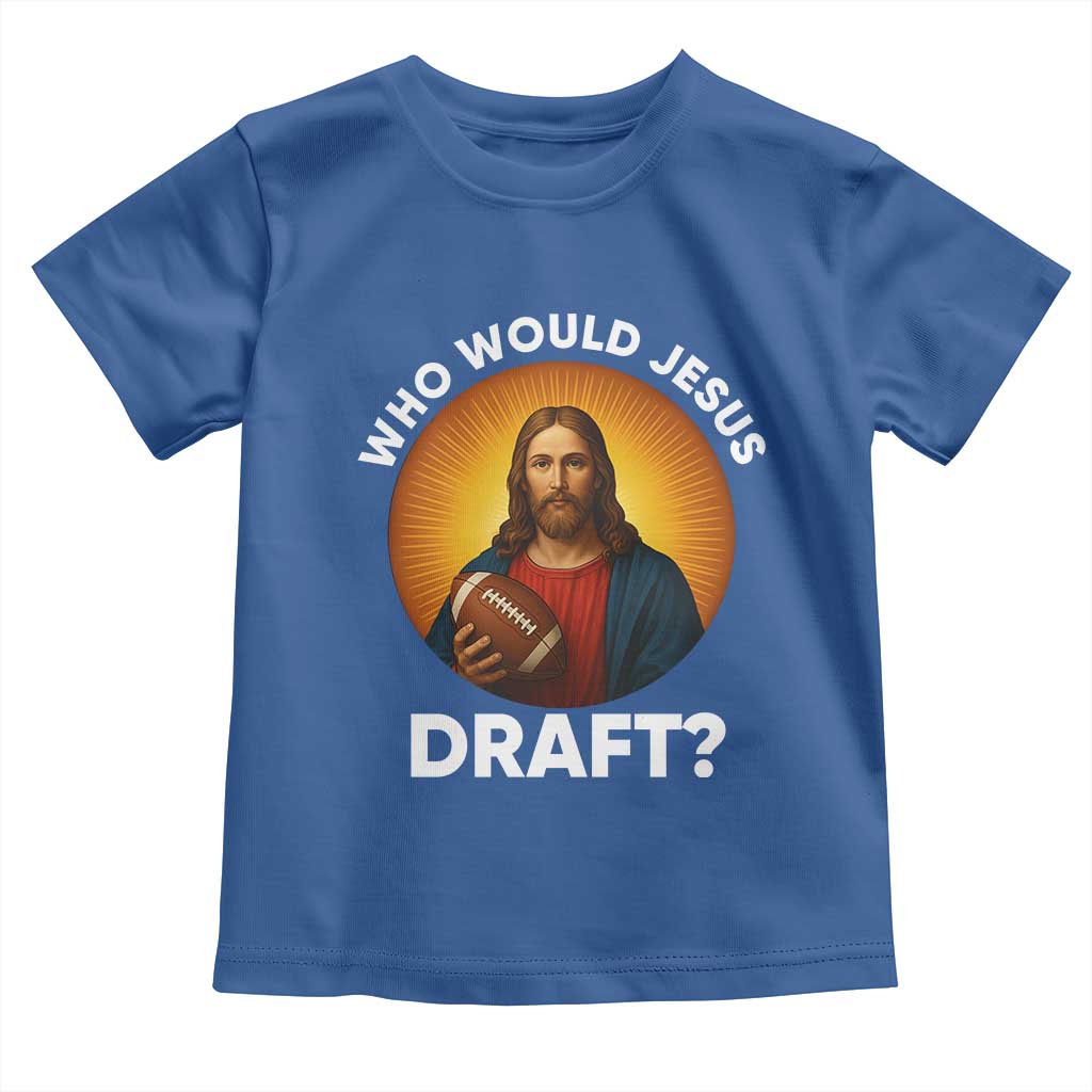 Who Would Jesus Draft Toddler T Shirt Christian Football Lover TS12 Royal Blue Print Your Wear